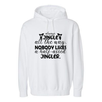 Always Jingle All The Way Nobody Likes A Halfassed Jingler Funny Gift Garment-Dyed Fleece Hoodie