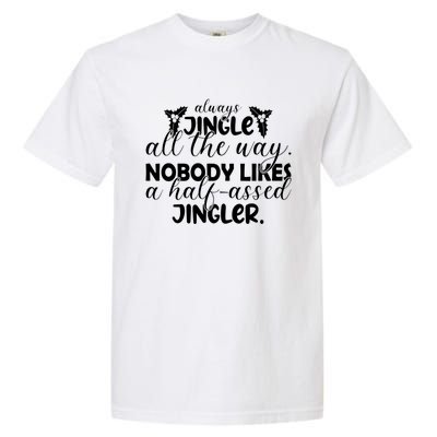 Always Jingle All The Way Nobody Likes A Halfassed Jingler Funny Gift Garment-Dyed Heavyweight T-Shirt