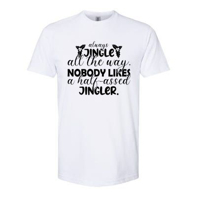 Always Jingle All The Way Nobody Likes A Halfassed Jingler Funny Gift Softstyle CVC T-Shirt