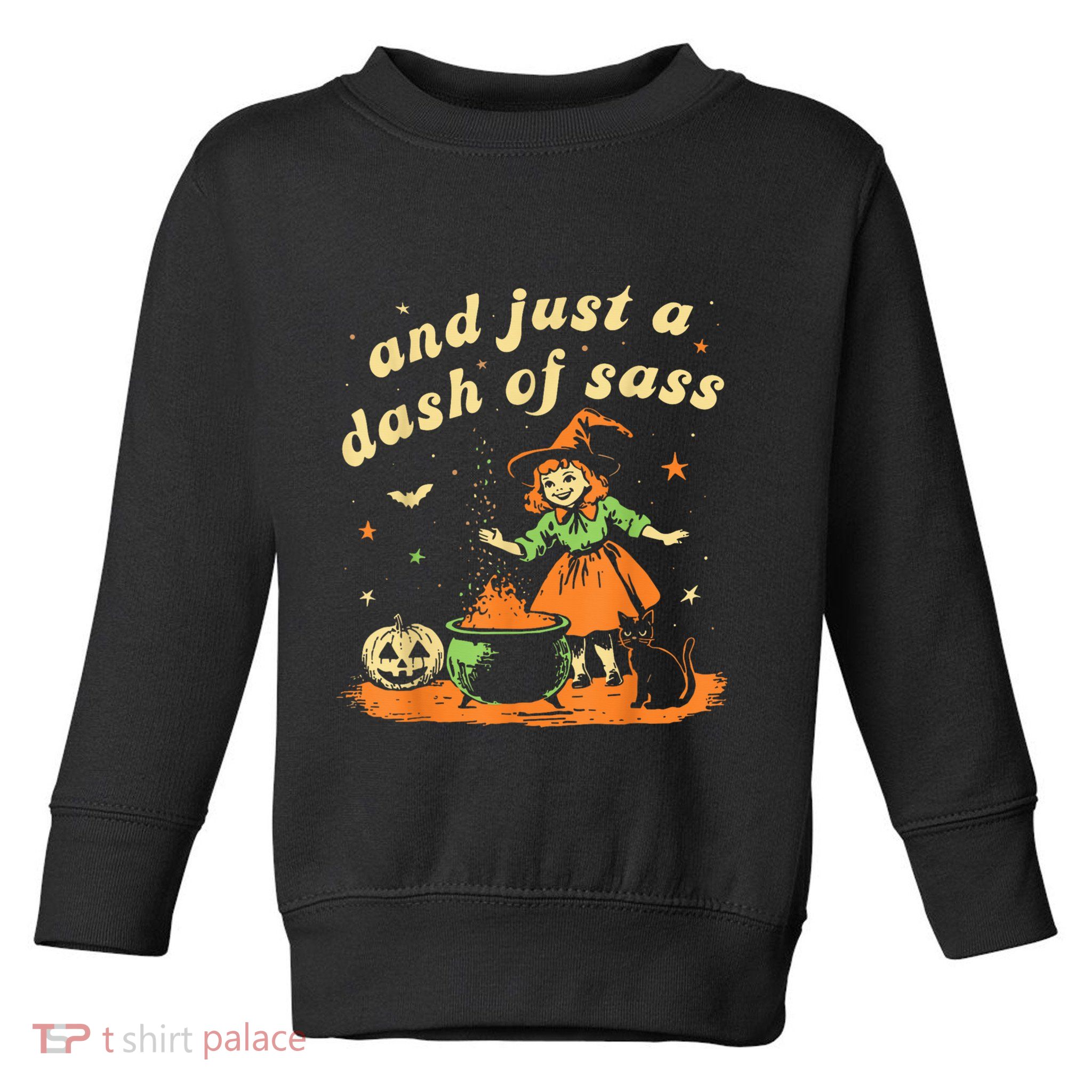 And Just A Dash Of Sass Baby Halloween Witch Happy Halloween Toddler Sweatshirt