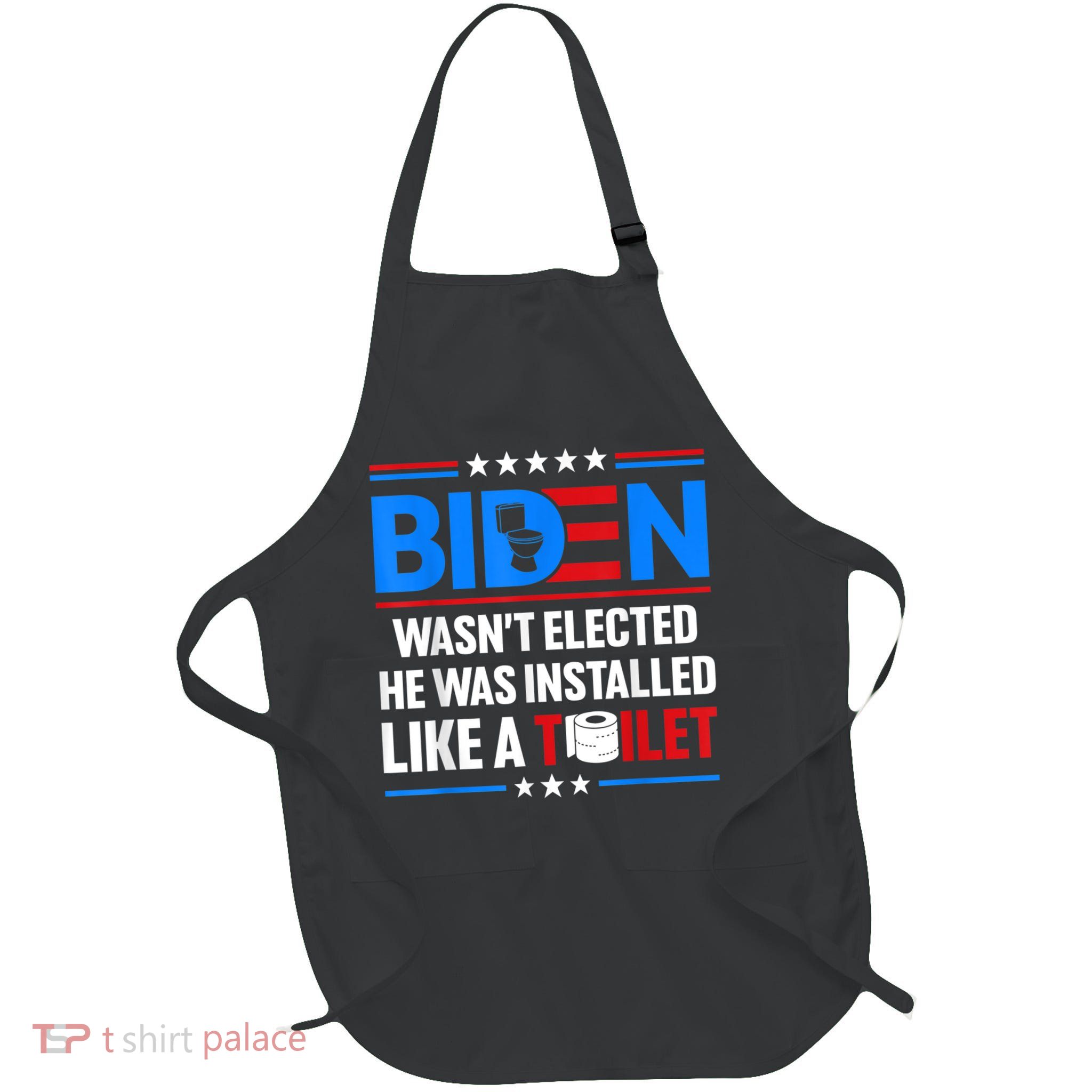 Anti Joe Biden Wasnt Elected He Was Installed Like A Toilet Full-Length Apron With Pockets