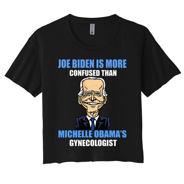 Anti Joe Biden Is More Confused Than ObamaS Gynecologist Women's Crop Top Tee