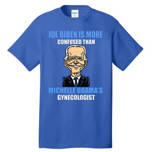 Anti Joe Biden Is More Confused Than ObamaS Gynecologist Tall T-Shirt