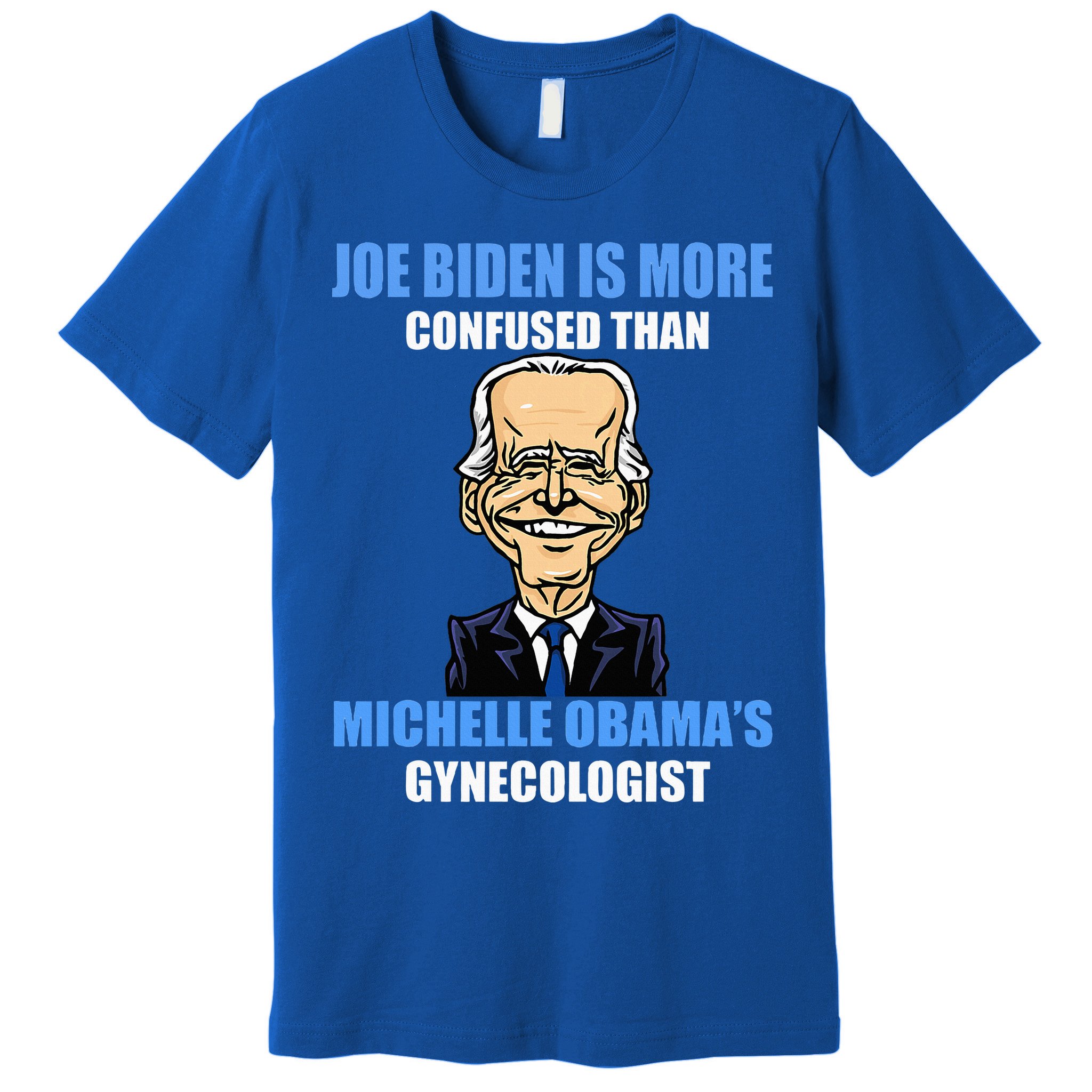 Anti Joe Biden Is More Confused Than ObamaS Gynecologist Premium T-Shirt