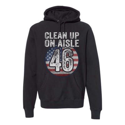 Anti Joe Biden Trump 2024 Back America Clean Up On Aisle 46 Premium Hoodie