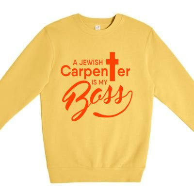 A Jewish Carpenter Is My Boss Carpentry Jesus Tee Gift Love Gift Premium Crewneck Sweatshirt