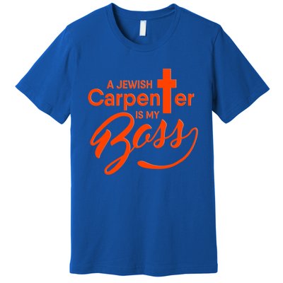 A Jewish Carpenter Is My Boss Carpentry Jesus Tee Gift Love Gift Premium T-Shirt