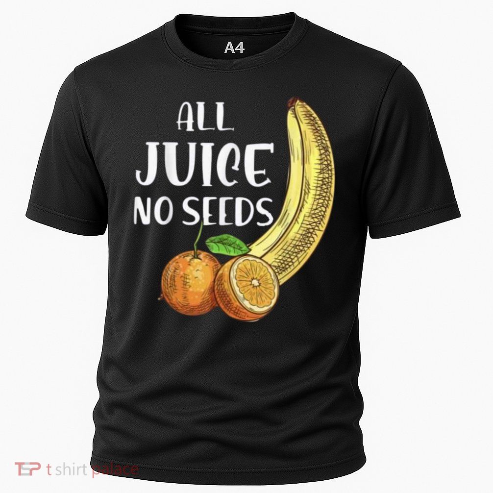 All Juice No Seeds Funny All Juice No Seeds Performance Shirt