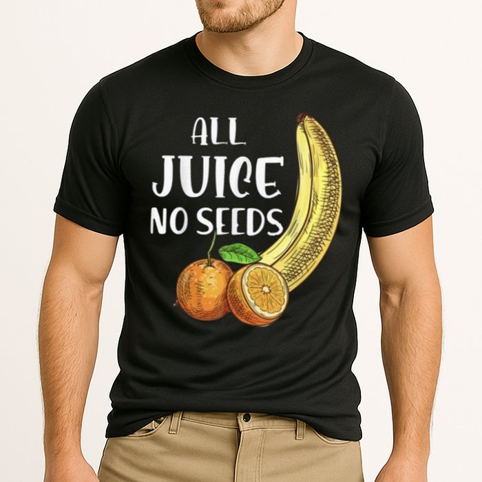 All Juice No Seeds Funny All Juice No Seeds Performance Shirt