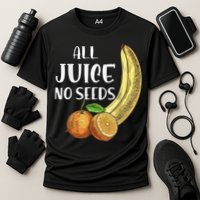 All Juice No Seeds Funny All Juice No Seeds Performance Shirt