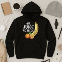 All Juice No Seeds Funny All Juice No Seeds Hoodie