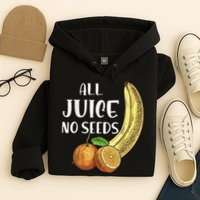All Juice No Seeds Funny All Juice No Seeds Hoodie