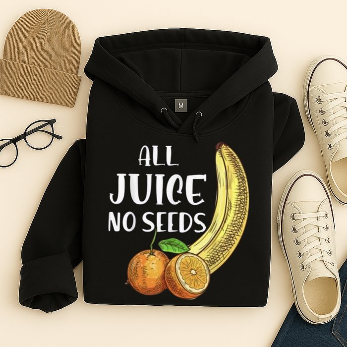 All Juice No Seeds Funny All Juice No Seeds Hoodie