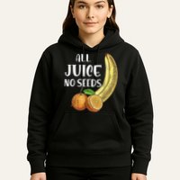 All Juice No Seeds Funny All Juice No Seeds Hoodie