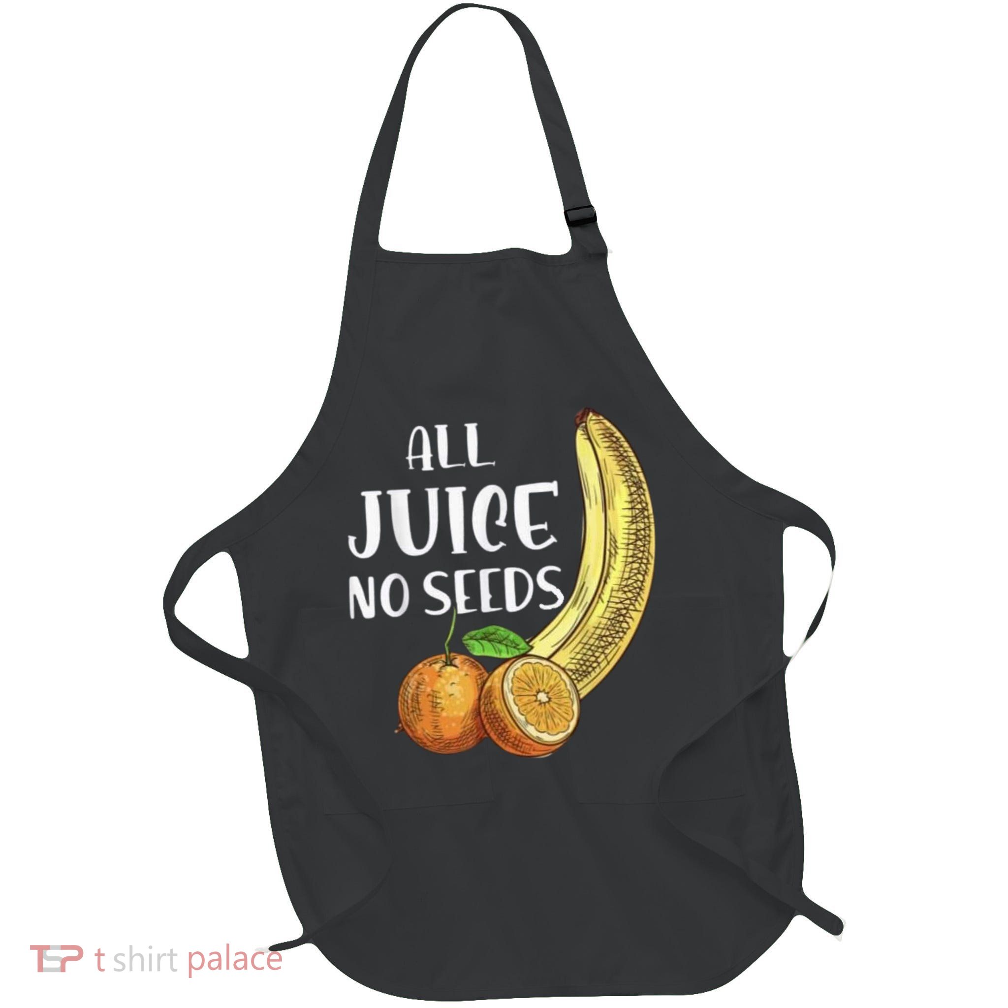 All Juice No Seeds Funny All Juice No Seeds Apron