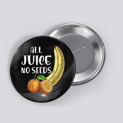 All Juice No Seeds Funny All Juice No Seeds Button