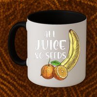 All Juice No Seeds Funny All Juice No Seeds Mug