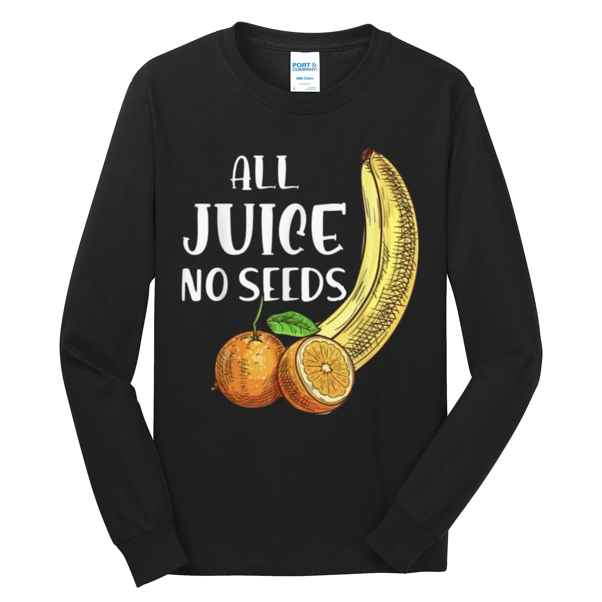 All Juice No Seeds Funny All Juice No Seeds Tall Long Sleeve T-Shirt