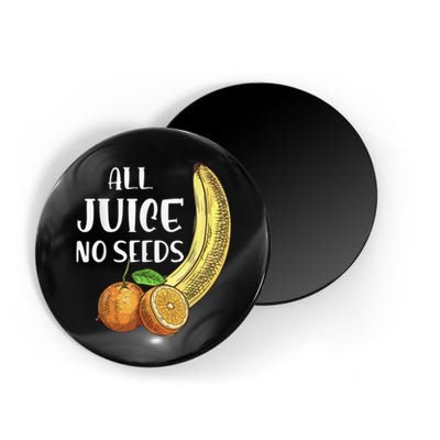 All Juice No Seeds Funny All Juice No Seeds Magnet