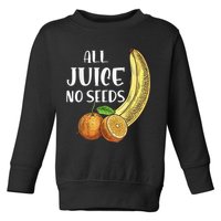 All Juice No Seeds Funny All Juice No Seeds Toddler Sweatshirt