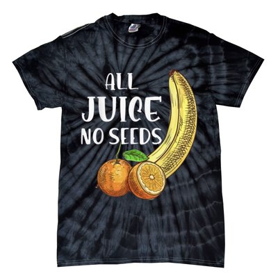 All Juice No Seeds Funny All Juice No Seeds Tie-Dye T-Shirt
