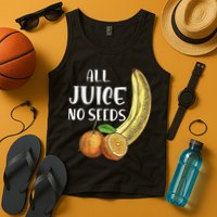 All Juice No Seeds Funny All Juice No Seeds Tank Top