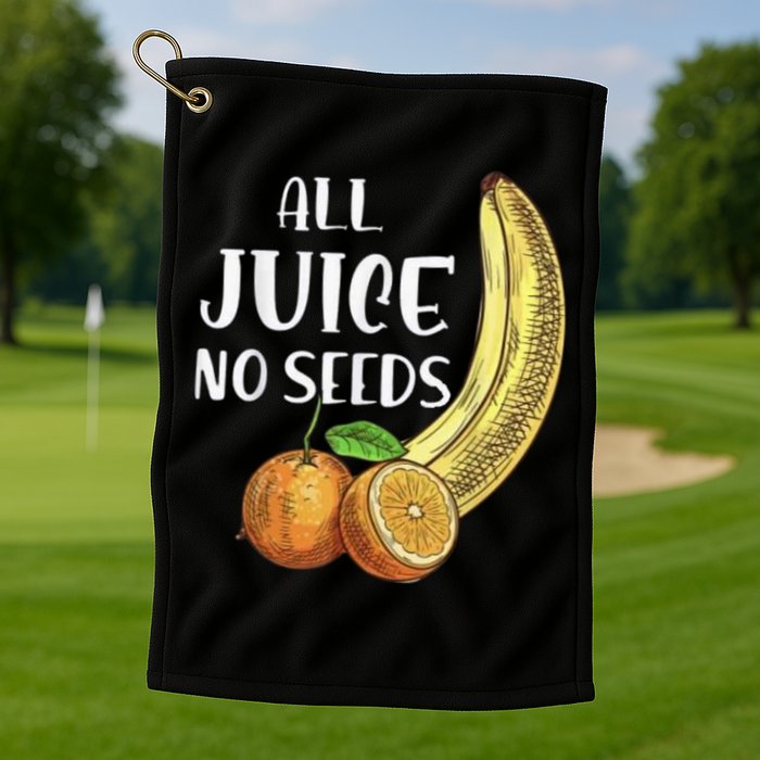 All Juice No Seeds Funny All Juice No Seeds Golf Towel