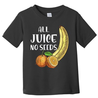 All Juice No Seeds Funny All Juice No Seeds Toddler T-Shirt