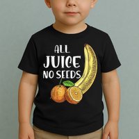 All Juice No Seeds Funny All Juice No Seeds Toddler T-Shirt