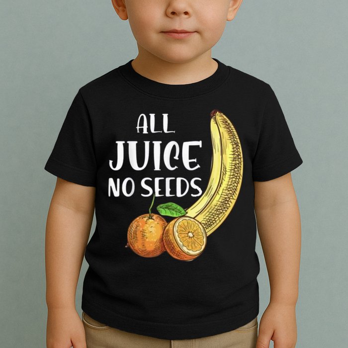 All Juice No Seeds Funny All Juice No Seeds Toddler T-Shirt