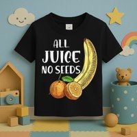 All Juice No Seeds Funny All Juice No Seeds Toddler T-Shirt