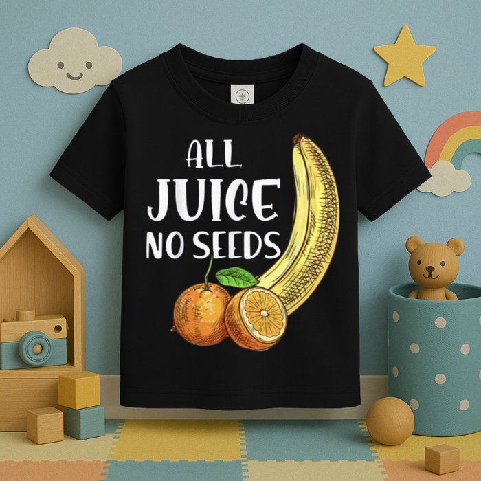 All Juice No Seeds Funny All Juice No Seeds Toddler T-Shirt