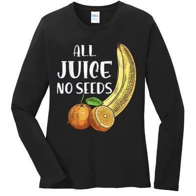 All Juice No Seeds Funny All Juice No Seeds Ladies Long Sleeve Shirt