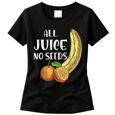 All Juice No Seeds Funny All Juice No Seeds Womens T-Shirt