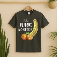 All Juice No Seeds Funny All Juice No Seeds T-Shirt