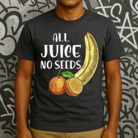 All Juice No Seeds Funny All Juice No Seeds T-Shirt