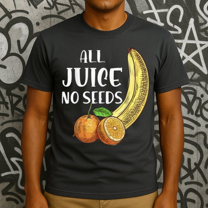 All Juice No Seeds Funny All Juice No Seeds T-Shirt