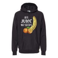 All Juice No Seeds Funny All Juice No Seeds Premium Hoodie