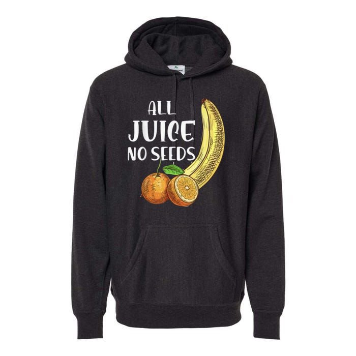 All Juice No Seeds Funny All Juice No Seeds Premium Hoodie