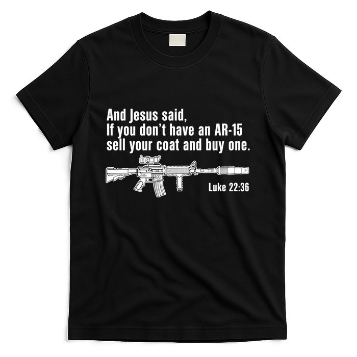 And Jesus Said If You DonT Have An Ar15 Sell Your Coat And Buy One T-Shirt