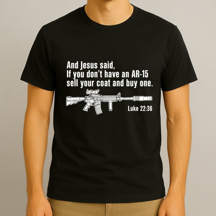 And Jesus Said If You DonT Have An Ar15 Sell Your Coat And Buy One T-Shirt