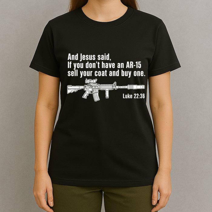 And Jesus Said If You DonT Have An Ar15 Sell Your Coat And Buy One T-Shirt