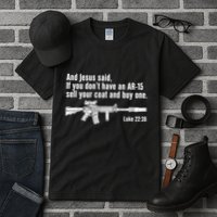 And Jesus Said If You DonT Have An Ar15 Sell Your Coat And Buy One Tall T-Shirt