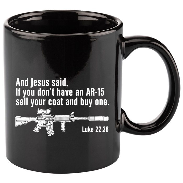 And Jesus Said If You DonT Have An Ar15 Sell Your Coat And Buy One 11oz C Handle Ceramic Mug
