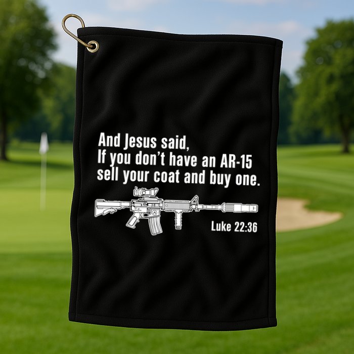 And Jesus Said If You DonT Have An Ar15 Sell Your Coat And Buy One Golf Towel