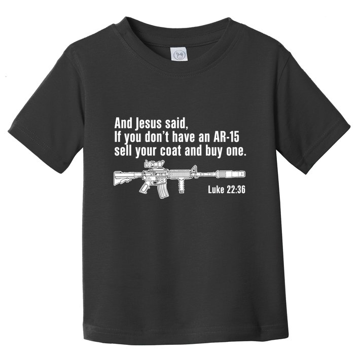 And Jesus Said If You DonT Have An Ar15 Sell Your Coat And Buy One Toddler T-Shirt