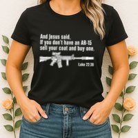 And Jesus Said If You DonT Have An Ar15 Sell Your Coat And Buy One Womens T-Shirt
