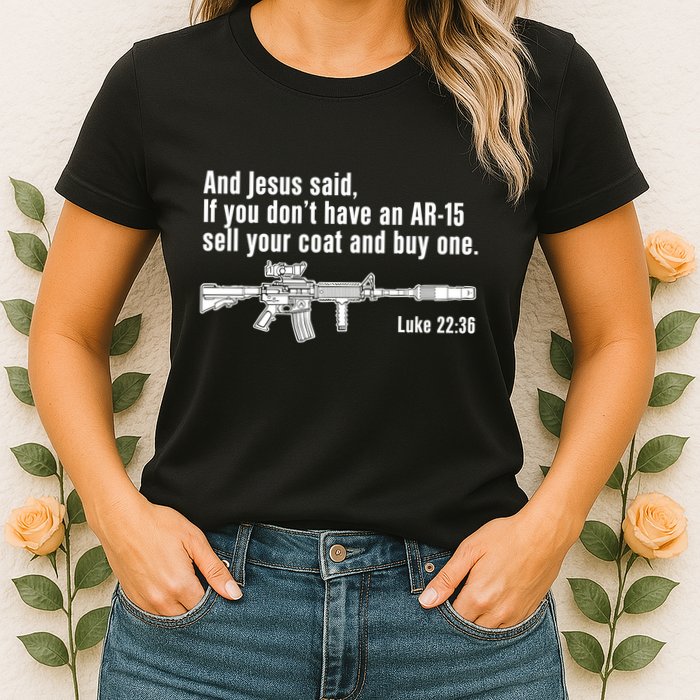 And Jesus Said If You DonT Have An Ar15 Sell Your Coat And Buy One Womens T-Shirt