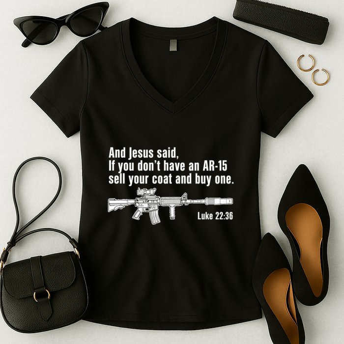 And Jesus Said If You DonT Have An Ar15 Sell Your Coat And Buy One Women's V-Neck T-Shirt