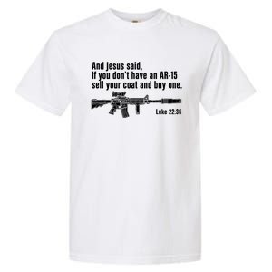 And Jesus Said If You DonT Have An Ar15 Sell Your Coat And Buy One Garment-Dyed Heavyweight T-Shirt